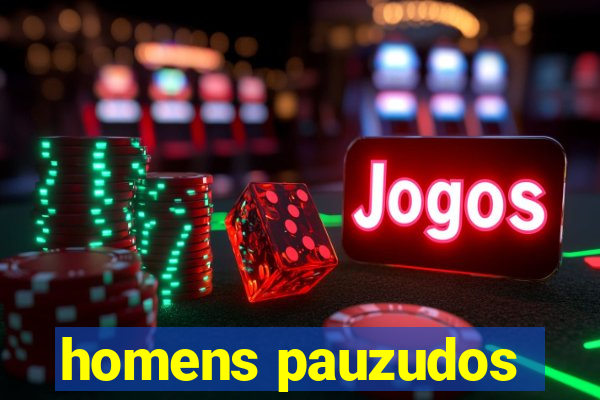 homens pauzudos